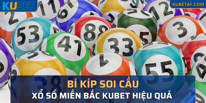 Bí kíp soi cầu xổ số miền Bắc Kubet hiệu quả 