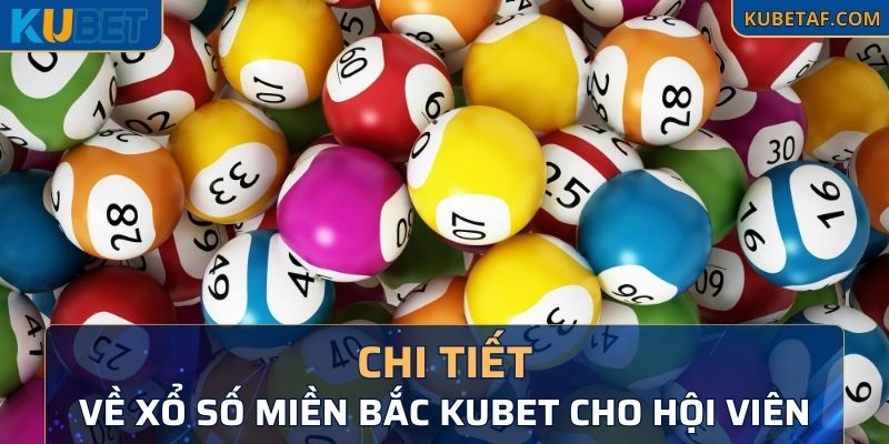 Chi tiết về xổ số miền Bắc Kubet cho hội viên