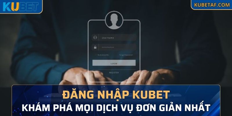 Đăng Nhập Kubet - Khám Phá Mọi Dịch Vụ Đơn Giản Nhất