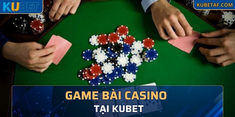 Game bài casino tại Kubet