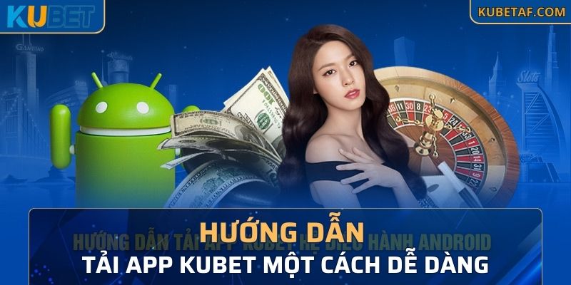 Hướng dẫn cách tải app Kubet một cách dễ dàng