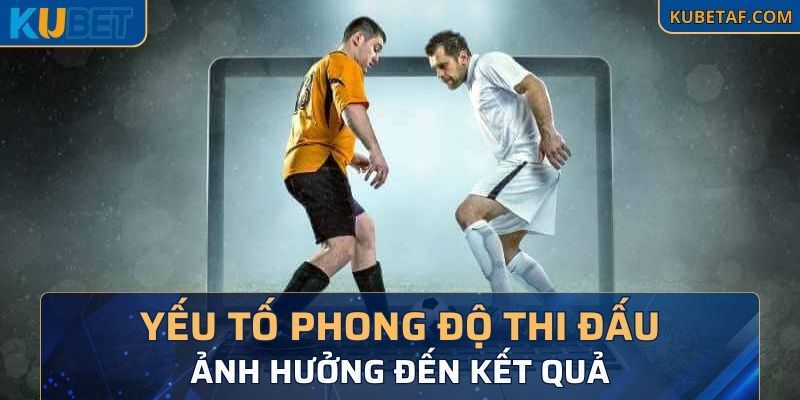 Yếu tố phong độ thi đấu ảnh hưởng đến kết quả