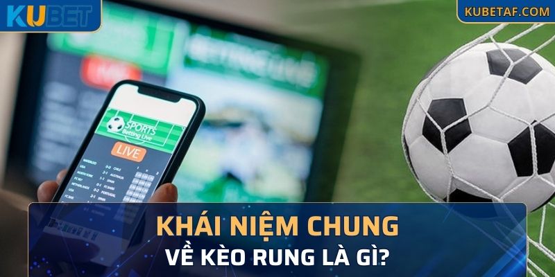 Khái niệm chung về kèo rung là gì?