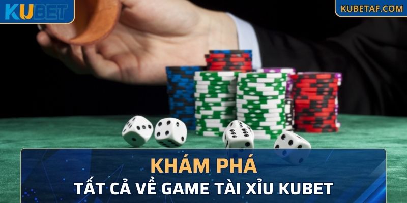 Khám phá tất cả về game Tài Xỉu Kubet