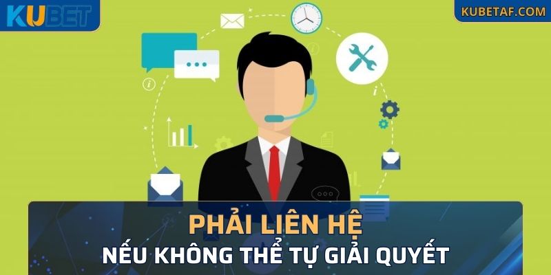 Nếu không thể tự giải quyết, bạn phải liên hệ với chúng tôi