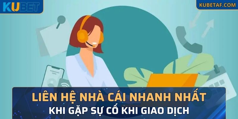 Liên hệ nhà cái nhanh nhất khi gặp sự cố khi giao dịch