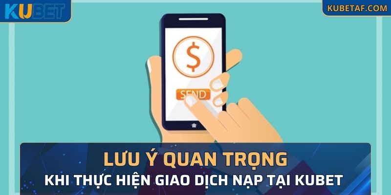 Lưu ý quan trọng khi thực hiện giao dịch nạp tại Kubet 