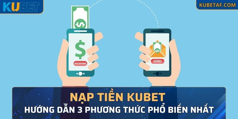 Nạp Tiền Kubet - Hướng Dẫn 3 Phương Thức Phổ Biến Nhất