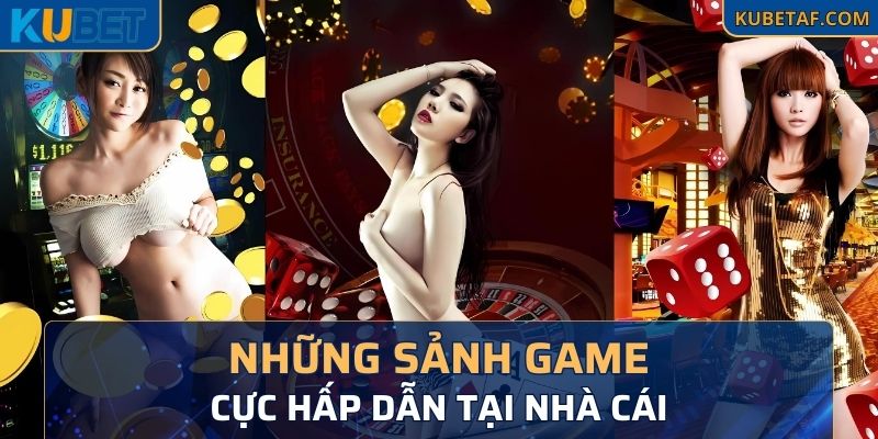 Những sảnh game cực hấp dẫn tại nhà cái