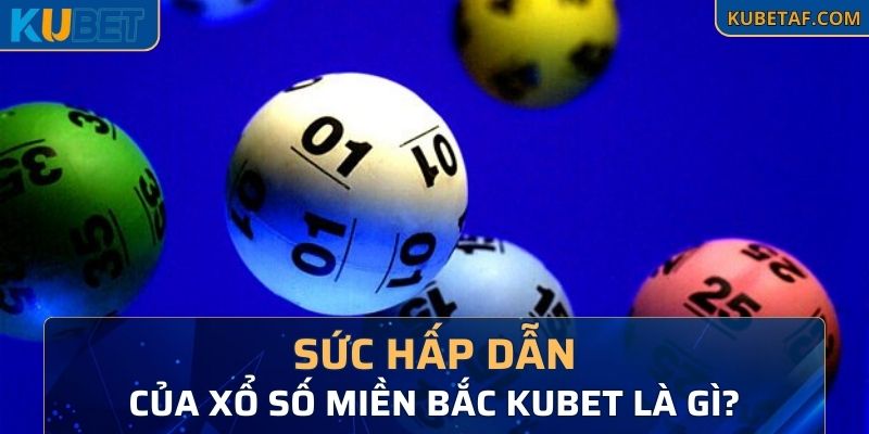 Sức hấp dẫn của xổ số miền Bắc Kubet là gì?