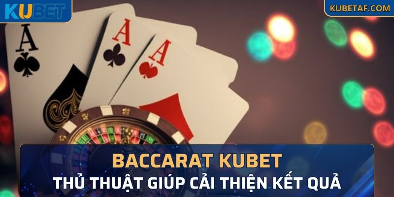 Thủ thuật hữu ích giúp cải thiện kết quả baccarat kubet