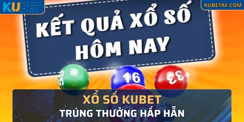 Xổ số Kubet trúng thưởng hấp dẫn