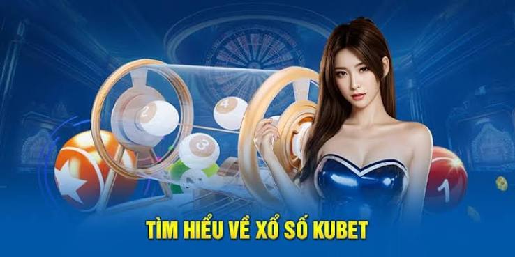 Ưu Điểm Nổi Bật Của Xổ Số Kubet